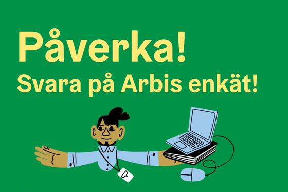 Bild med text Påverka! Svara på Arbis enkät! Och en teknad bild av en ung man med den dator.